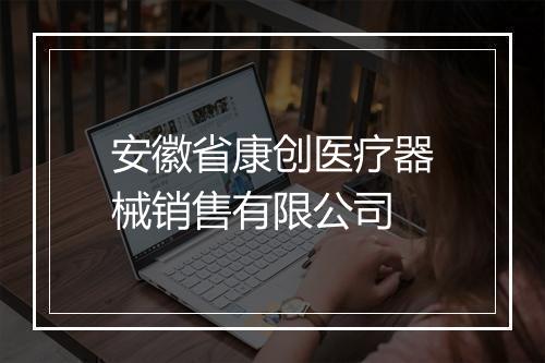 安徽省康创医疗器械销售有限公司