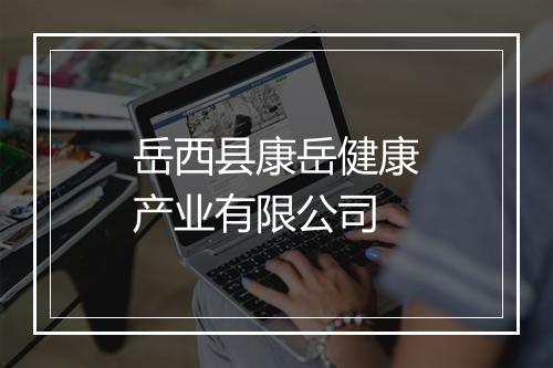 岳西县康岳健康产业有限公司