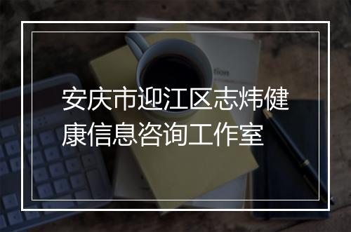 安庆市迎江区志炜健康信息咨询工作室