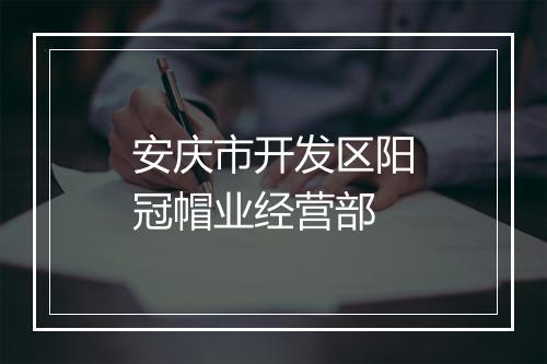 安庆市开发区阳冠帽业经营部
