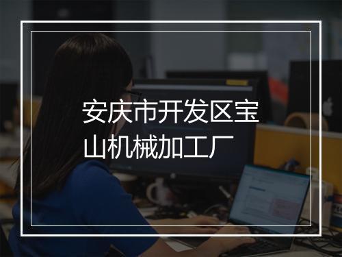 安庆市开发区宝山机械加工厂