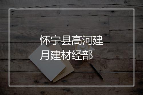 怀宁县高河建月建材经部