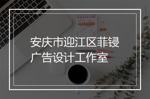 安庆市迎江区菲锓广告设计工作室