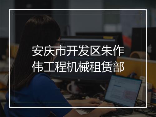 安庆市开发区朱作伟工程机械租赁部