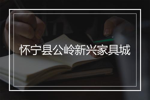 怀宁县公岭新兴家具城
