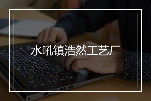 水吼镇浩然工艺厂