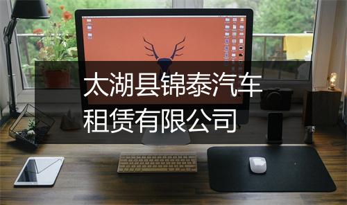 太湖县锦泰汽车租赁有限公司