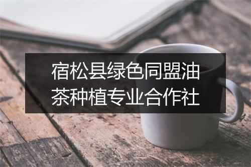 宿松县绿色同盟油茶种植专业合作社