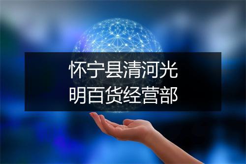 怀宁县清河光明百货经营部