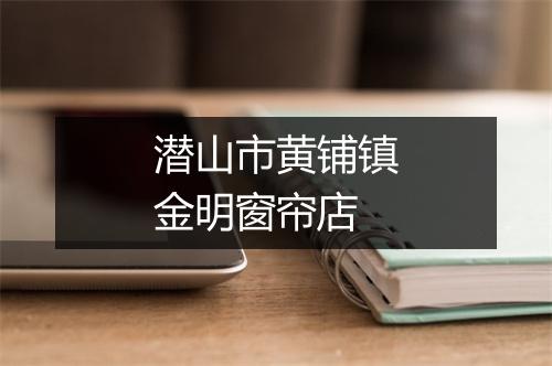 潜山市黄铺镇金明窗帘店