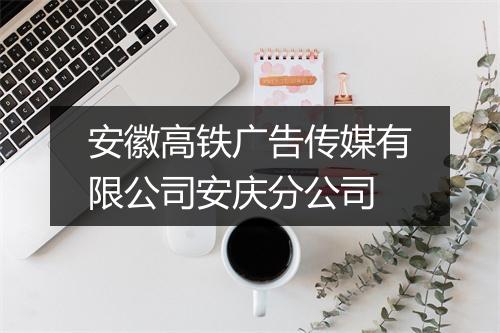 安徽高铁广告传媒有限公司安庆分公司