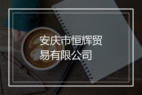 安庆市恒辉贸易有限公司