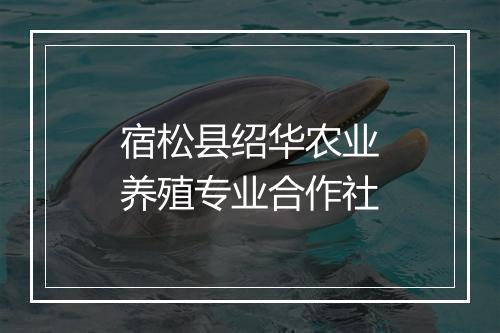 宿松县绍华农业养殖专业合作社
