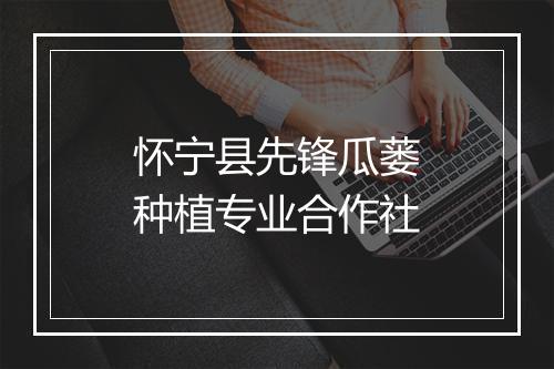 怀宁县先锋瓜蒌种植专业合作社