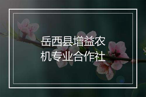 岳西县增益农机专业合作社