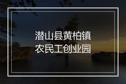 潜山县黄柏镇农民工创业园