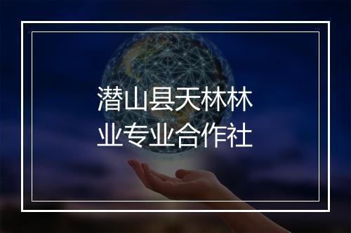 潜山县天林林业专业合作社