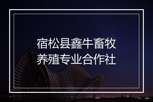 宿松县鑫牛畜牧养殖专业合作社