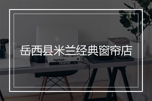 岳西县米兰经典窗帘店