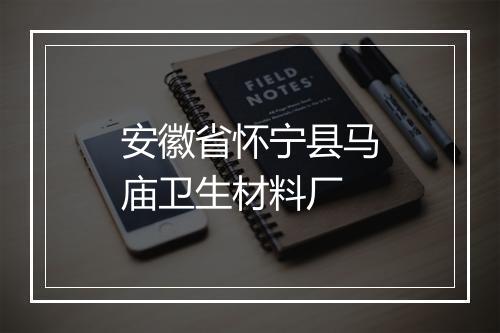 安徽省怀宁县马庙卫生材料厂