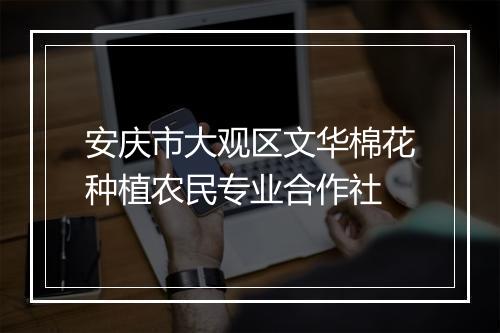 安庆市大观区文华棉花种植农民专业合作社