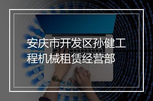 安庆市开发区孙健工程机械租赁经营部