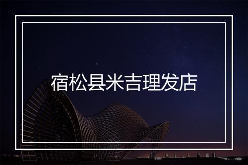 宿松县米吉理发店