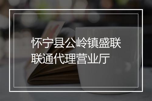 怀宁县公岭镇盛联联通代理营业厅