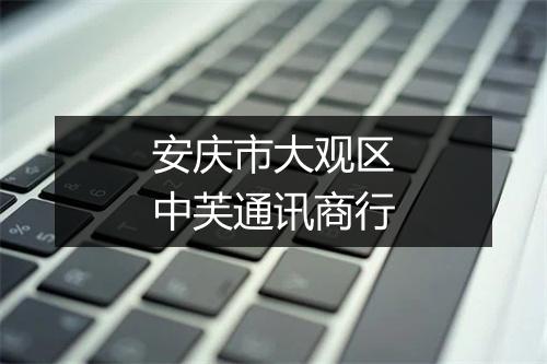 安庆市大观区中芙通讯商行