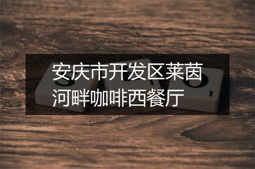 安庆市开发区莱茵河畔咖啡西餐厅