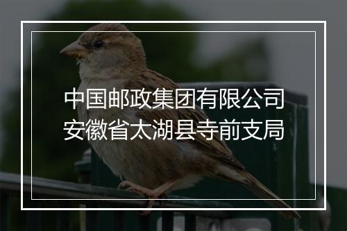 中国邮政集团有限公司安徽省太湖县寺前支局