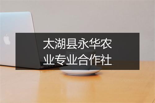 太湖县永华农业专业合作社