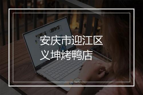 安庆市迎江区义坤烤鸭店