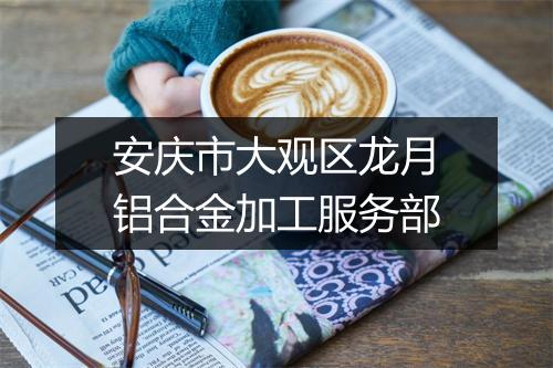 安庆市大观区龙月铝合金加工服务部