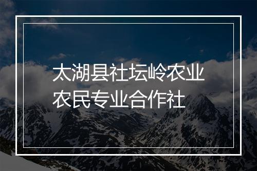 太湖县社坛岭农业农民专业合作社