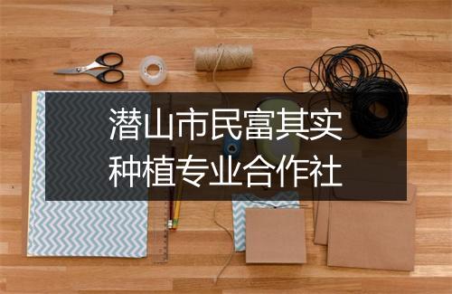 潜山市民富其实种植专业合作社