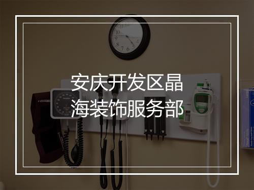安庆开发区晶海装饰服务部
