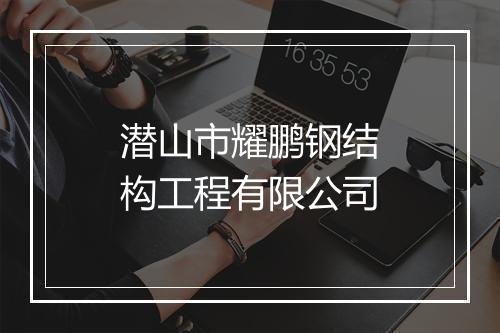潜山市耀鹏钢结构工程有限公司