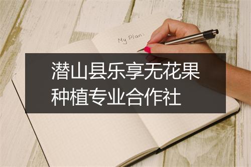 潜山县乐享无花果种植专业合作社