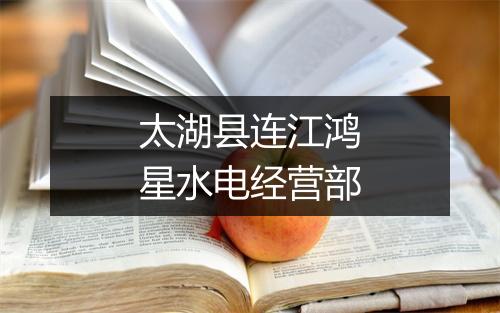 太湖县连江鸿星水电经营部