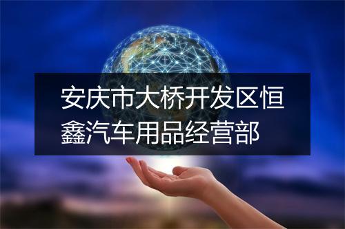 安庆市大桥开发区恒鑫汽车用品经营部