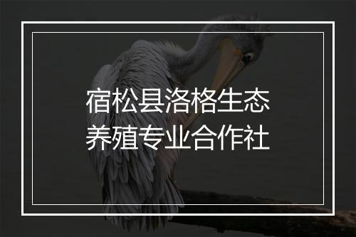 宿松县洛格生态养殖专业合作社