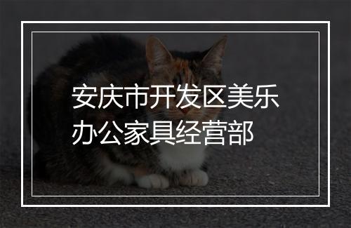 安庆市开发区美乐办公家具经营部