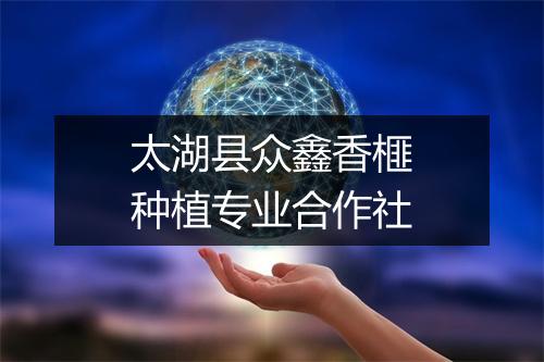 太湖县众鑫香榧种植专业合作社
