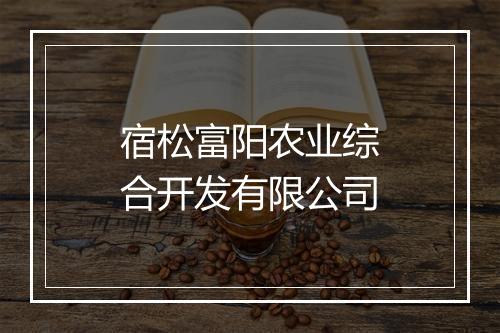 宿松富阳农业综合开发有限公司