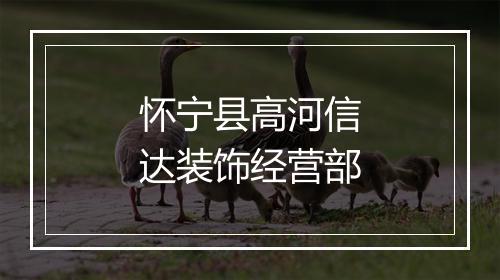怀宁县高河信达装饰经营部
