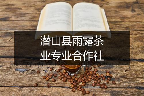 潜山县雨露茶业专业合作社