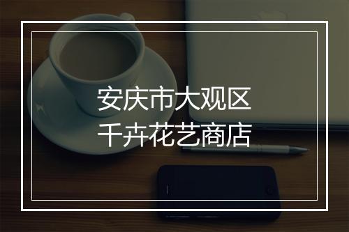 安庆市大观区千卉花艺商店