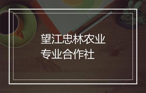 望江忠林农业专业合作社