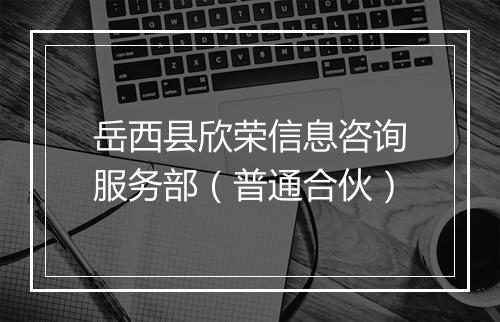 岳西县欣荣信息咨询服务部（普通合伙）
